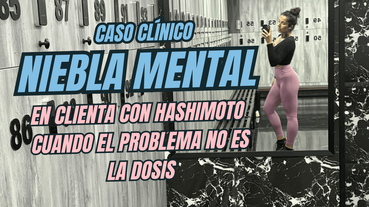Caso clínico: niebla mental en Hashimoto cuando el problema no es la dosis - Entrenadora Personal Maria Sánchez Romero 2